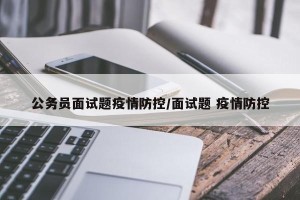 公务员面试题疫情防控/面试题 疫情防控