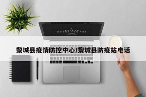 黎城县疫情防控中心/黎城县防疫站电话