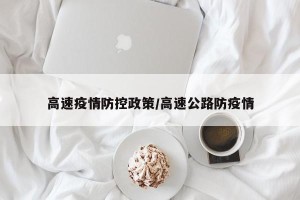 高速疫情防控政策/高速公路防疫情