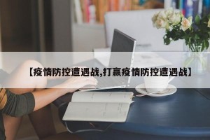 【疫情防控遭遇战,打赢疫情防控遭遇战】