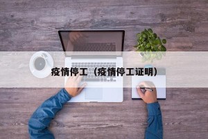 疫情停工（疫情停工证明）