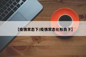【疫情常态下/疫情常态化形势下】
