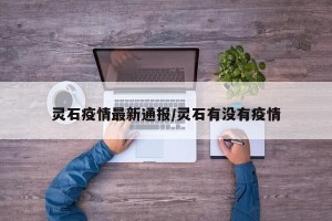 灵石疫情最新通报/灵石有没有疫情