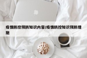 疫情防控预防知识内容/疫情防控知识预防措施