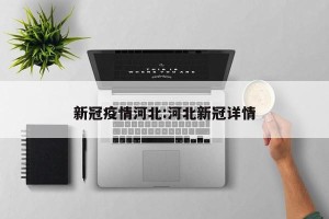 新冠疫情河北:河北新冠详情