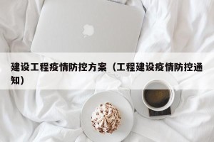 建设工程疫情防控方案（工程建设疫情防控通知）