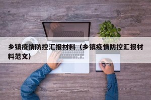 乡镇疫情防控汇报材料（乡镇疫情防控汇报材料范文）