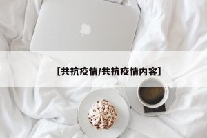【共抗疫情/共抗疫情内容】