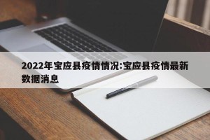 2022年宝应县疫情情况:宝应县疫情最新数据消息