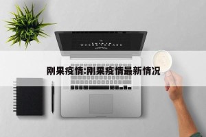 刚果疫情:刚果疫情最新情况