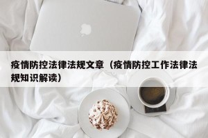 疫情防控法律法规文章（疫情防控工作法律法规知识解读）