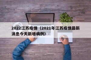 2022江苏疫情（2021年江苏疫情最新消息今天新增病例）