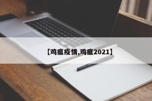 【鸡瘟疫情,鸡瘟2021】
