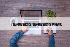 【强调疫情防控/强调疫情防控的通知】