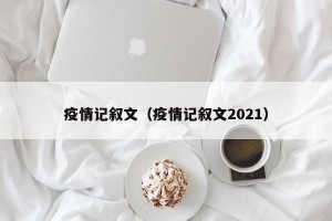 疫情记叙文（疫情记叙文2021）