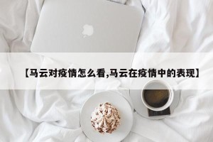 【马云对疫情怎么看,马云在疫情中的表现】
