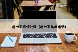 北七家疫情处理（北七家防疫电话）
