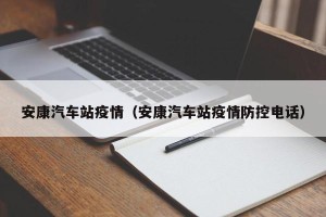 安康汽车站疫情（安康汽车站疫情防控电话）