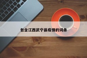 包含江西武宁县疫情的词条