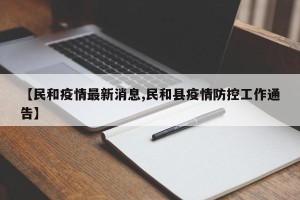 【民和疫情最新消息,民和县疫情防控工作通告】