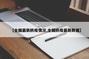 【全国最新防疫情况,全国防疫最新数据】