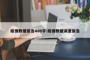 疫情数据报告400字:疫情数据调查报告