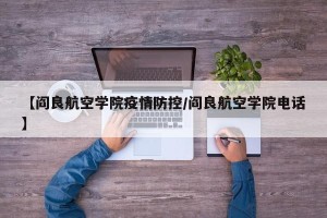 【阎良航空学院疫情防控/阎良航空学院电话】