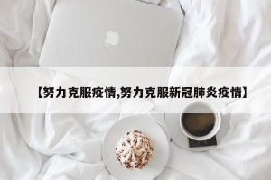 【努力克服疫情,努力克服新冠肺炎疫情】
