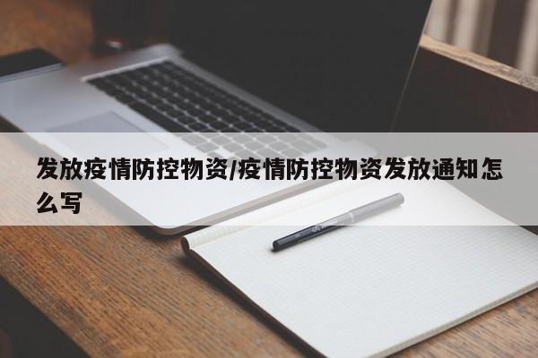 发放疫情防控物资/疫情防控物资发放通知怎么写