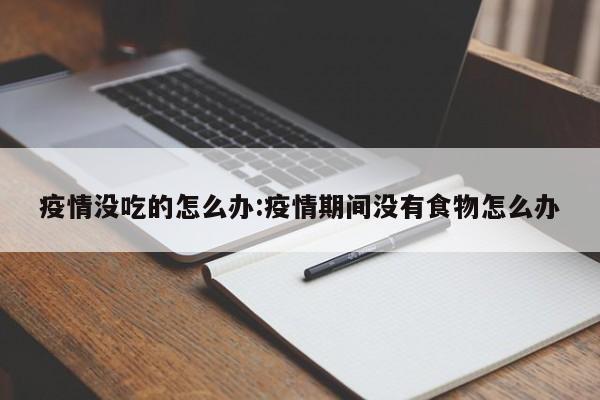 疫情没吃的怎么办:疫情期间没有食物怎么办