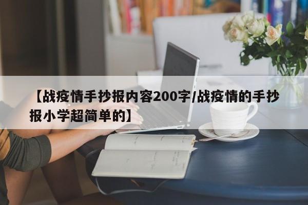【战疫情手抄报内容200字/战疫情的手抄报小学超简单的】