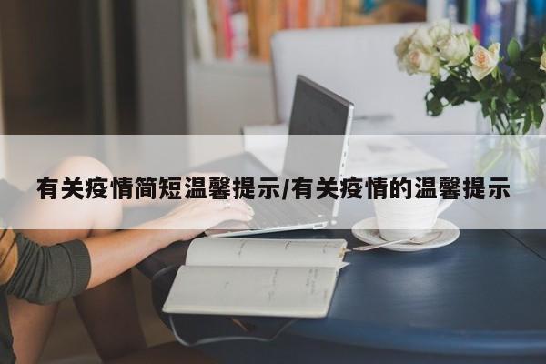 有关疫情简短温馨提示/有关疫情的温馨提示